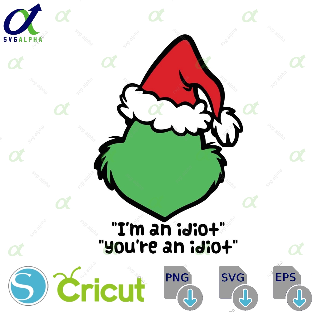 Im An Idiot Youre An Idiot Svg Funny Grinch Christmas Quote Png Sarcastic Grinch Head Designholiday Humor Svg For Cricut Silhouette